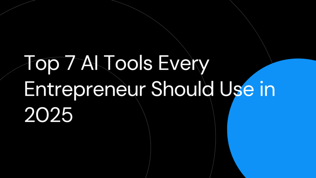 image shows Top 7 AI Tools Every Entrepreneur Should Use in 2025