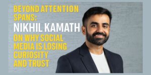 Beyond Attention Spans: Nikhil Kamath on Why Social Media Is Losing Curiosity and Trust