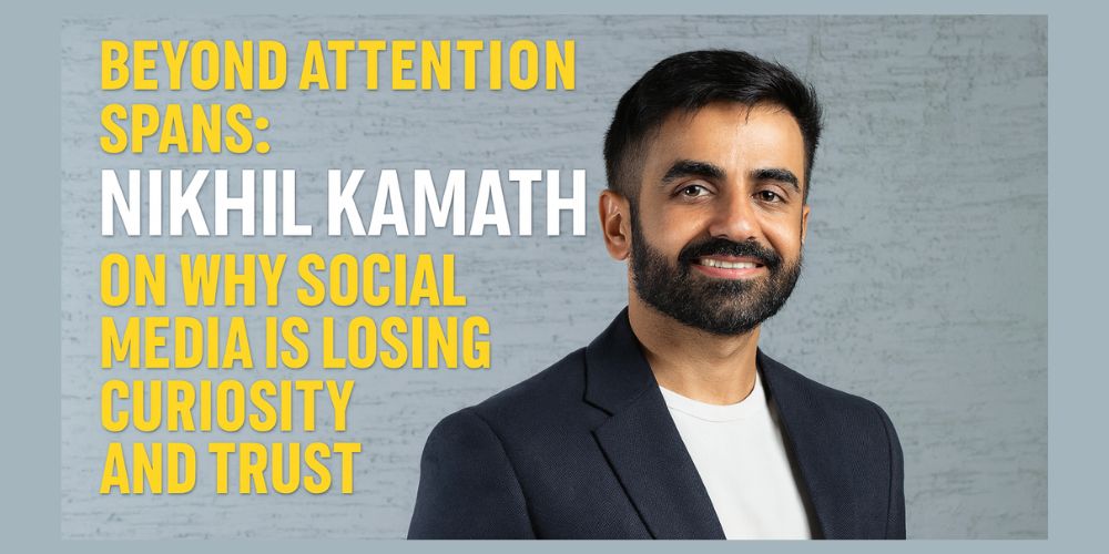 Beyond Attention Spans: Nikhil Kamath on Why Social Media Is Losing Curiosity and Trust